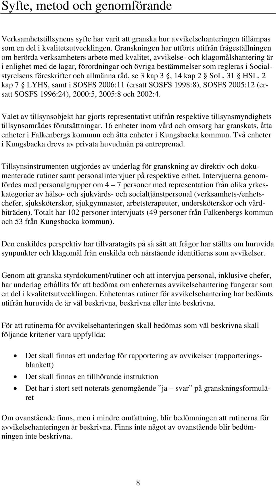 regleras i Socialstyrelsens föreskrifter och allmänna råd, se 3 kap 3, 14 kap 2 SoL, 31 HSL, 2 kap 7 LYHS, samt i SOSFS 2006:11 (ersatt SOSFS 1998:8), SOSFS 2005:12 (ersatt SOSFS 1996:24), 2000:5,
