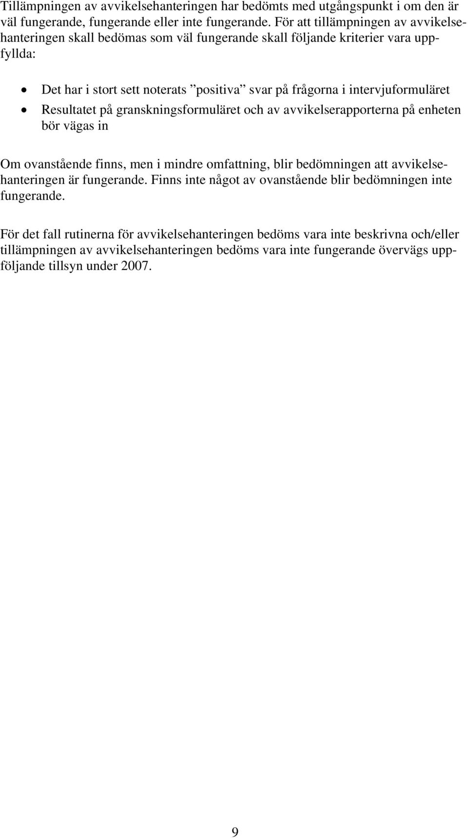 intervjuformuläret Resultatet på granskningsformuläret och av avvikelserapporterna på enheten bör vägas in Om ovanstående finns, men i mindre omfattning, blir bedömningen att