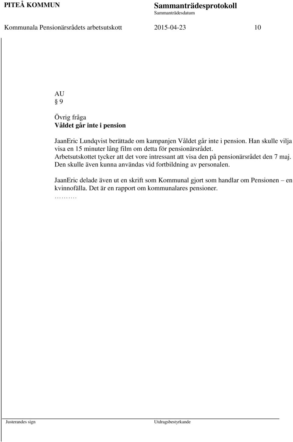 Arbetsutskottet tycker att det vore intressant att visa den på pensionärsrådet den 7 maj.