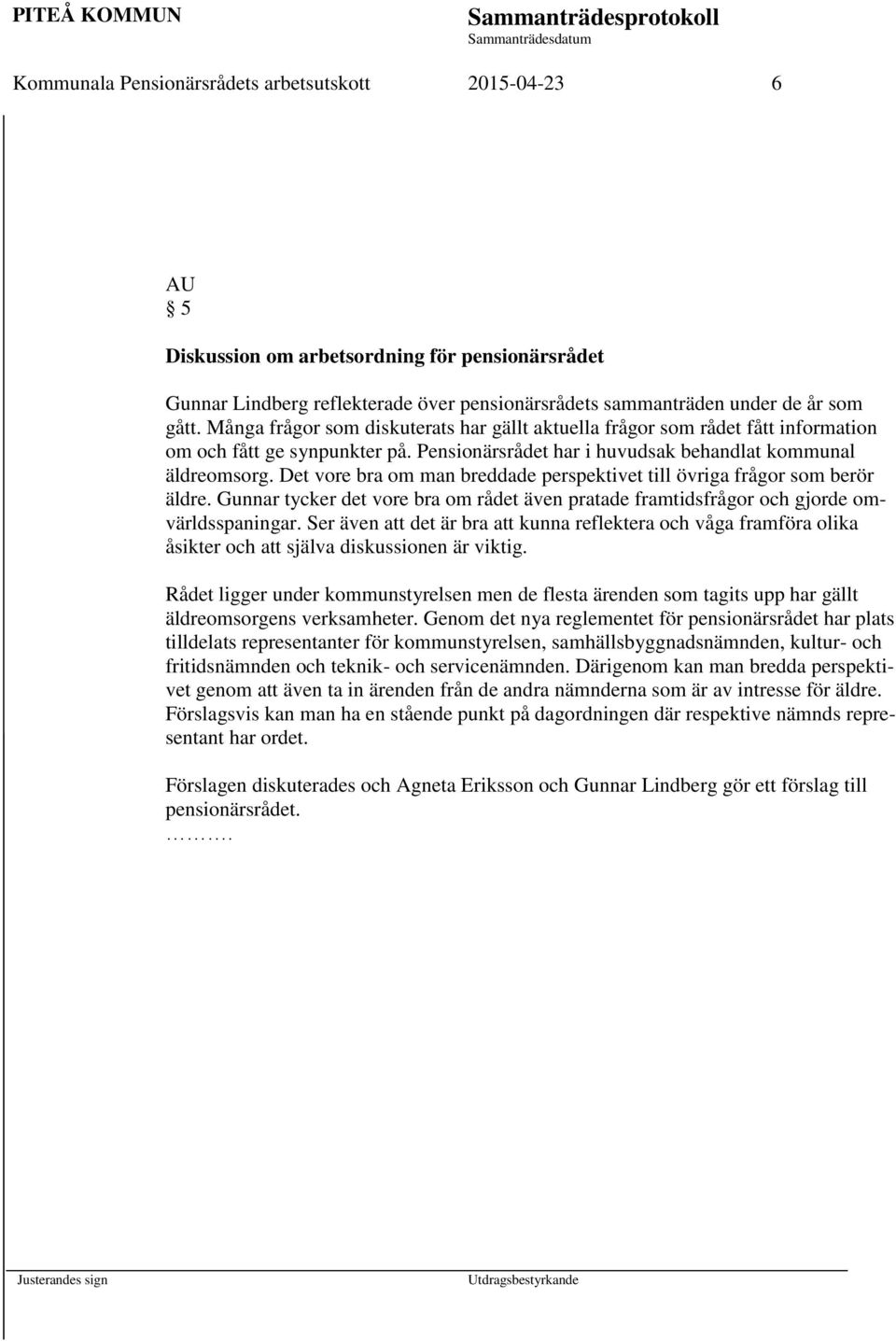 Det vore bra om man breddade perspektivet till övriga frågor som berör äldre. Gunnar tycker det vore bra om rådet även pratade framtidsfrågor och gjorde omvärldsspaningar.