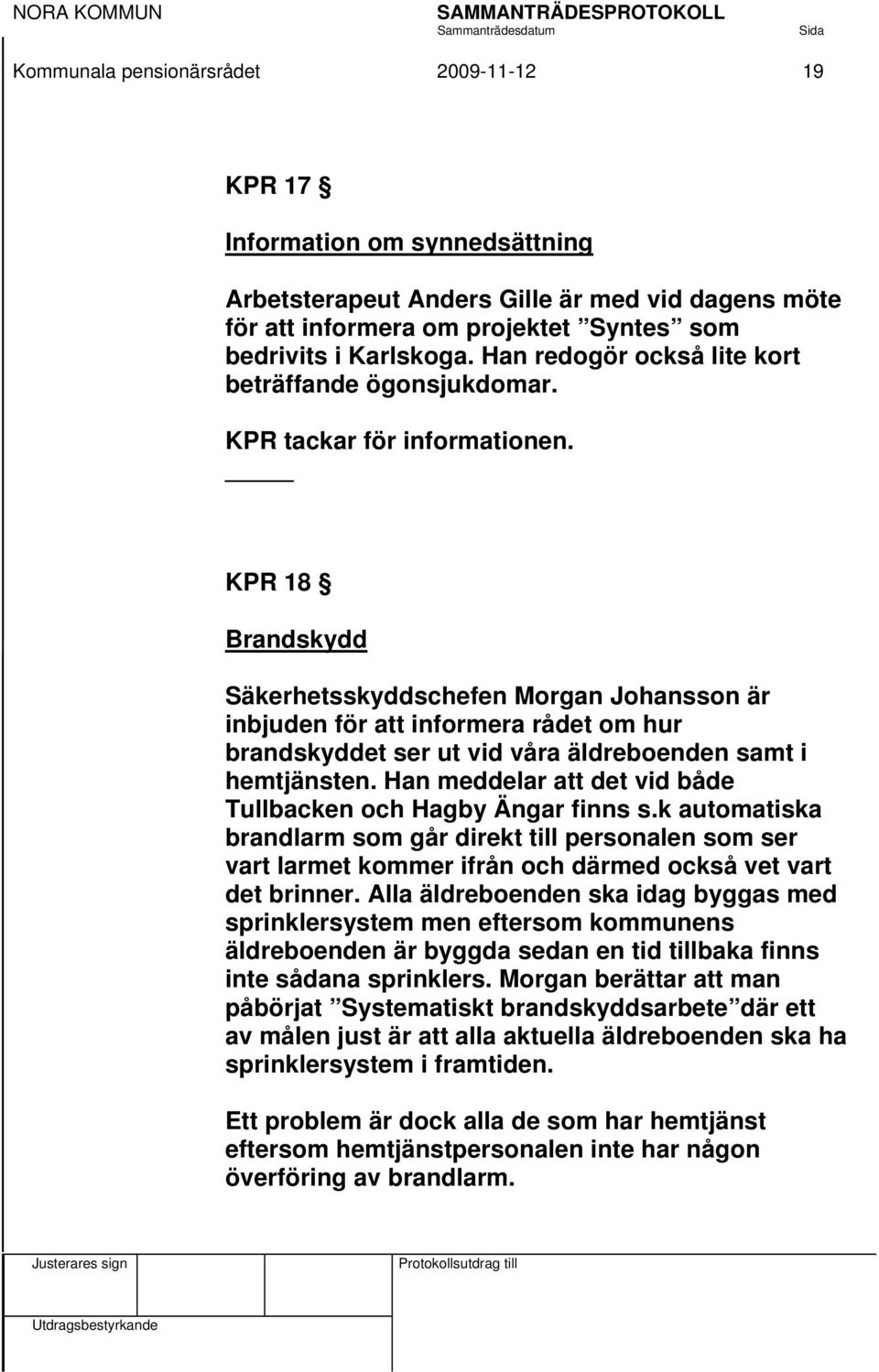 KPR 18 Brandskydd Säkerhetsskyddschefen Morgan Johansson är inbjuden för att informera rådet om hur brandskyddet ser ut vid våra äldreboenden samt i hemtjänsten.