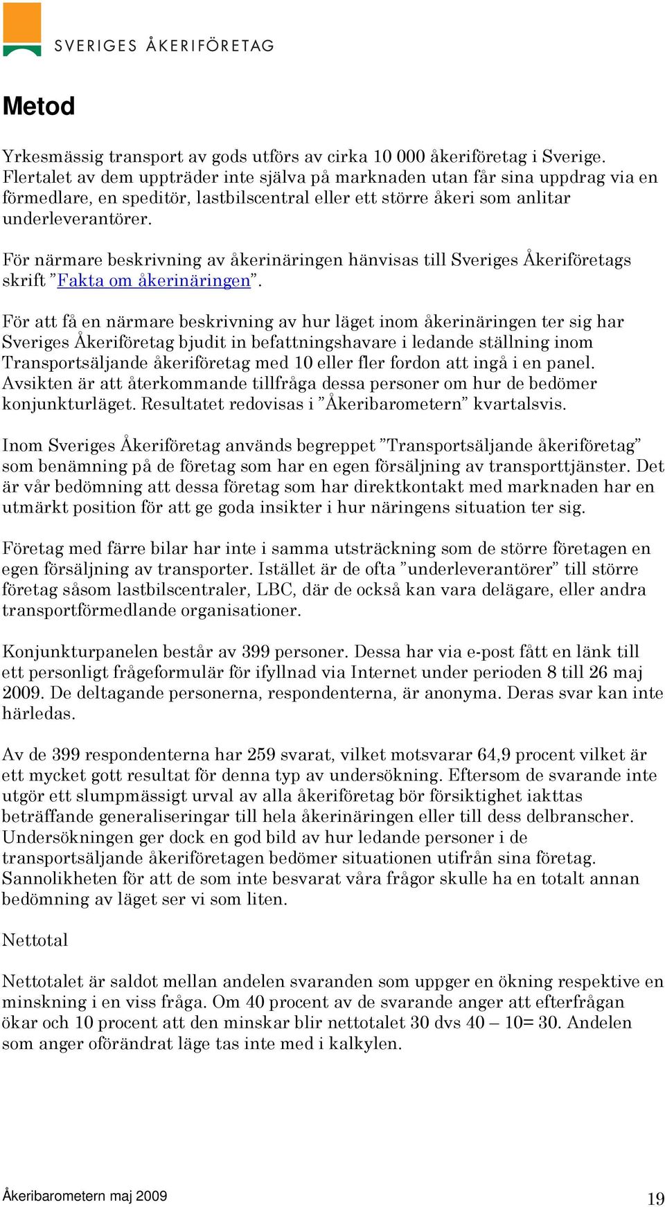 För närmare beskrivning av åkerinäringen hänvisas till Sveriges Åkeriföretags skrift Fakta om åkerinäringen.