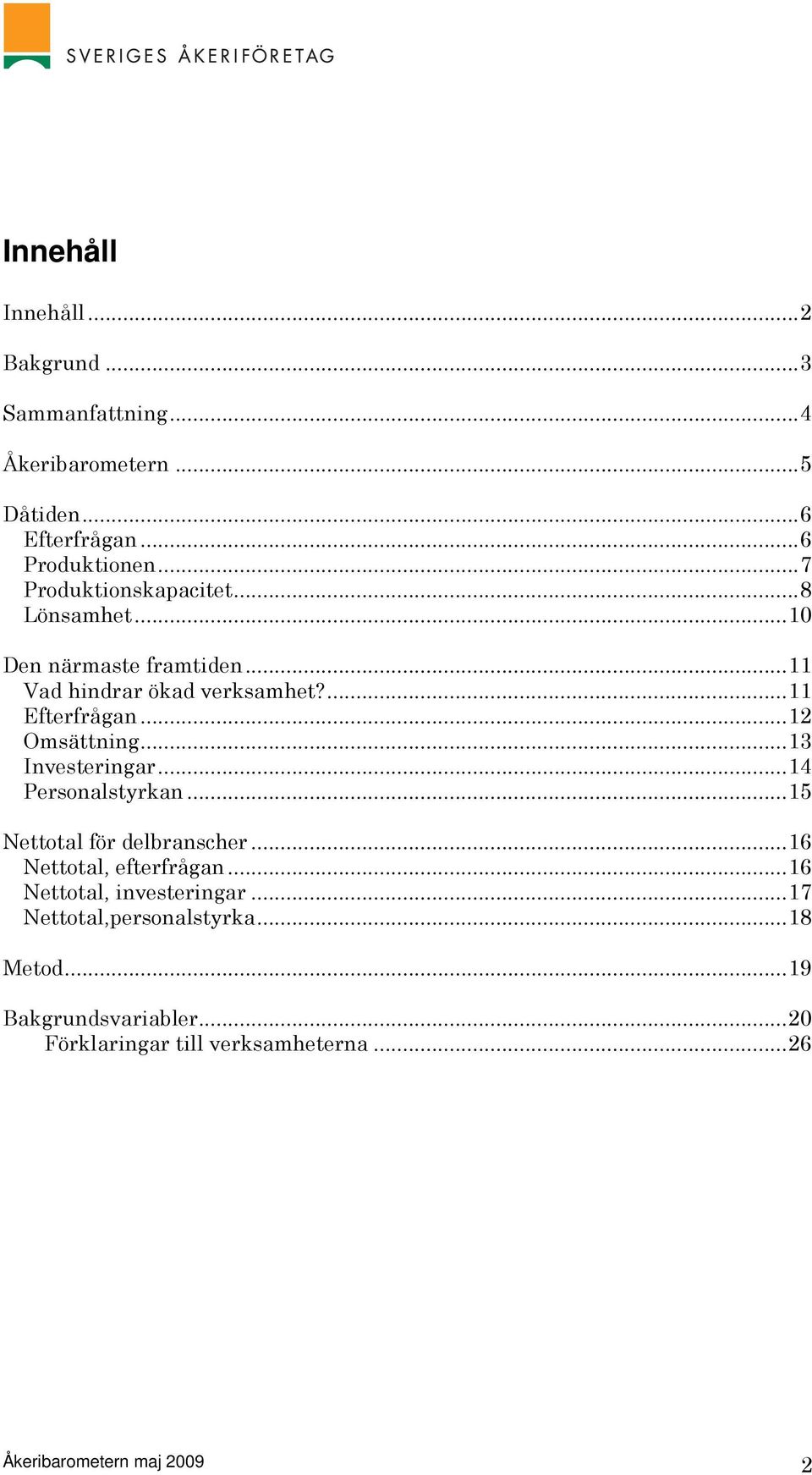 ..12 Omsättning...13 Investeringar...14 Personalstyrkan...15 Nettotal för delbranscher...16 Nettotal, efterfrågan.