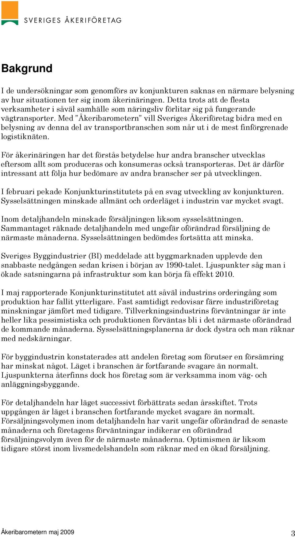 Med Åkeribarometern vill Sveriges Åkeriföretag bidra med en belysning av denna del av transportbranschen som når ut i de mest finförgrenade logistiknäten.