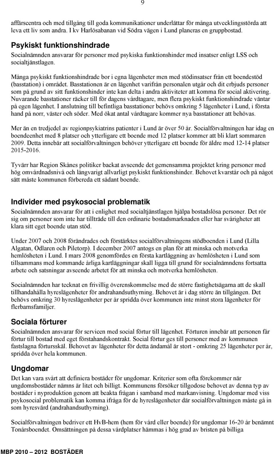 Många psykiskt funktionshindrade bor i egna lägenheter men med stödinsatser från ett boendestöd (basstation) i området.