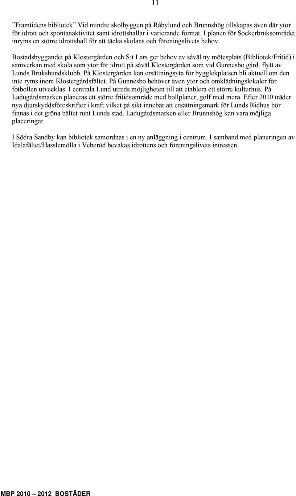 Bostadsbyggandet på Klostergården och S:t Lars ger behov av såväl ny mötesplats (Bibliotek/Fritid) i samverkan med skola som ytor för idrott på såväl Klostergården som vid Gunnesbo gård, flytt av