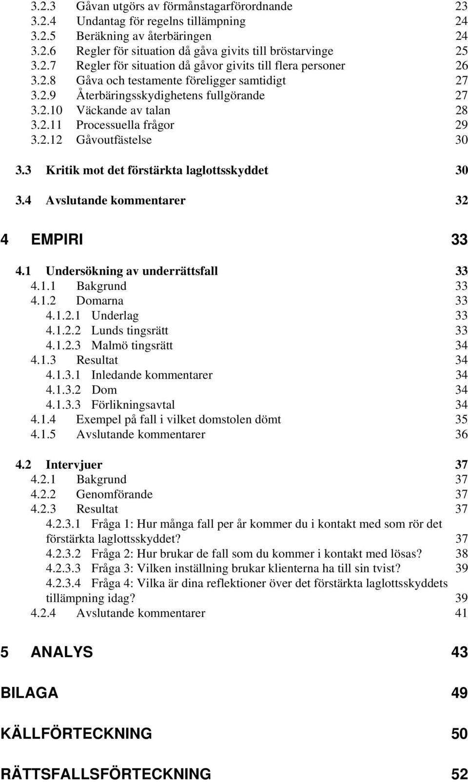 3 Kritik mot det förstärkta laglottsskyddet 30 3.4 Avslutande kommentarer 32 4 EMPIRI 33 4.1 Undersökning av underrättsfall 33 4.1.1 Bakgrund 33 4.1.2 Domarna 33 4.1.2.1 Underlag 33 4.1.2.2 Lunds tingsrätt 33 4.