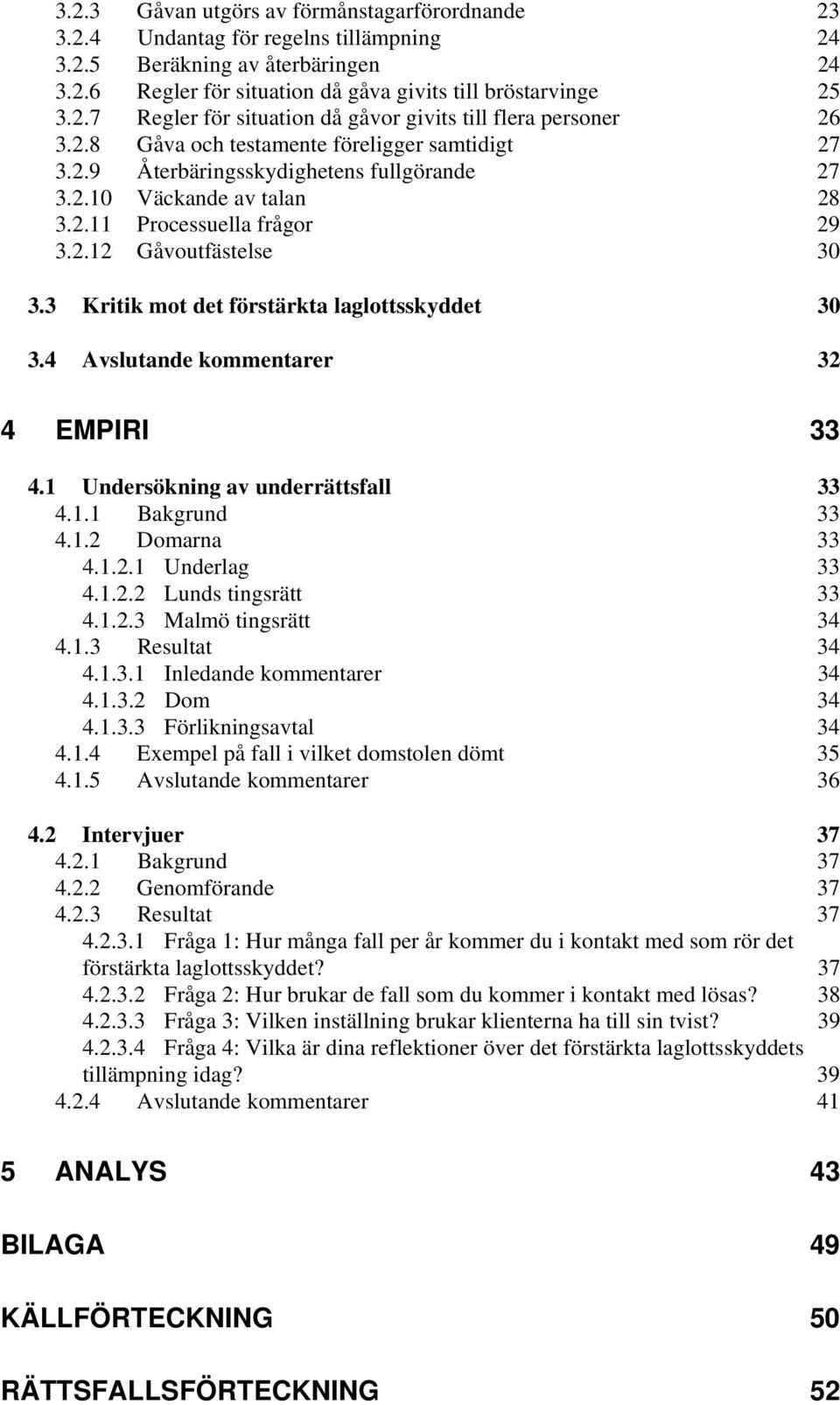 3 Kritik mot det förstärkta laglottsskyddet 30 3.4 Avslutande kommentarer 32 4 EMPIRI 33 4.1 Undersökning av underrättsfall 33 4.1.1 Bakgrund 33 4.1.2 Domarna 33 4.1.2.1 Underlag 33 4.1.2.2 Lunds tingsrätt 33 4.