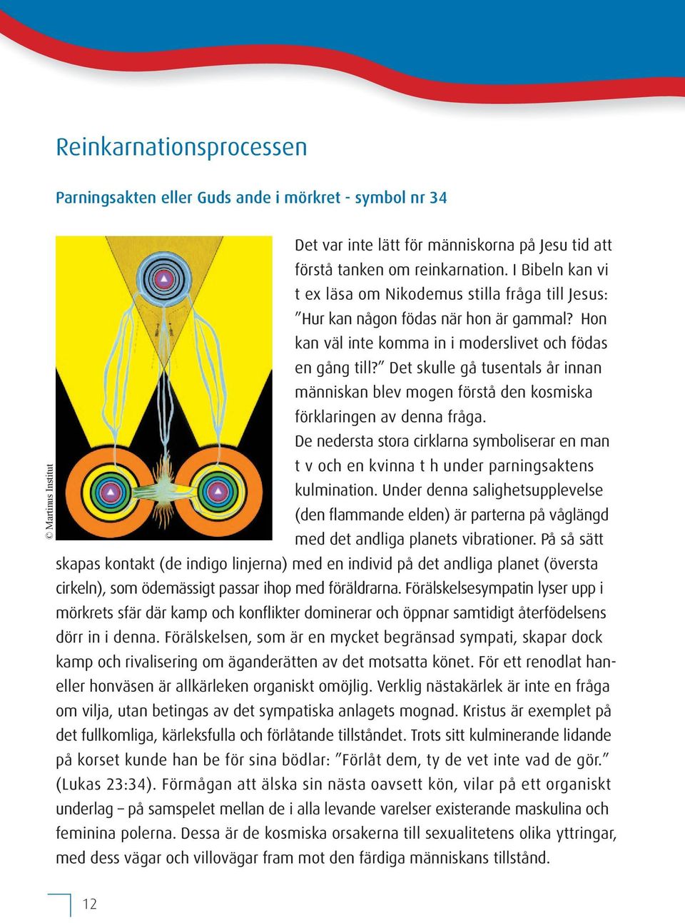 Det skulle gå tusentals år innan människan blev mogen förstå den kosmiska förklaringen av denna fråga.