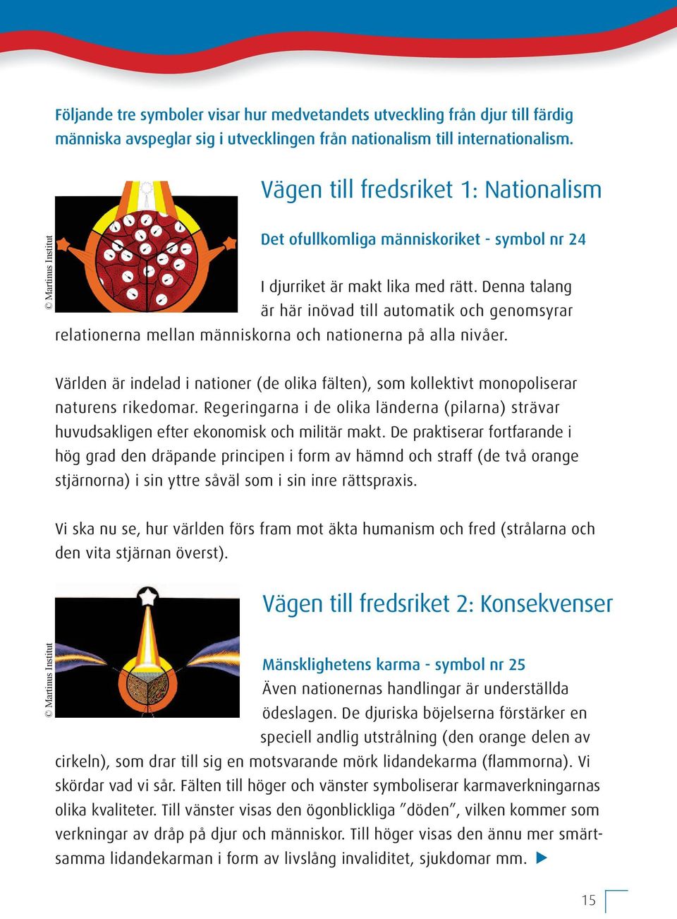 Denna talang är här inövad till automatik och genomsyrar relationerna mellan människorna och nationerna på alla nivåer.