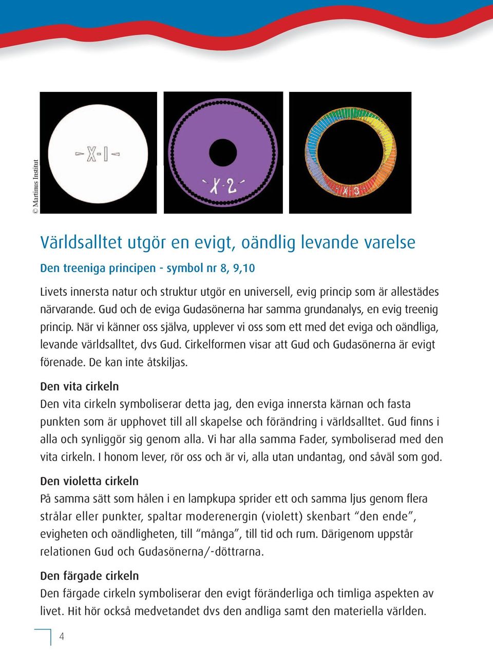 Cirkelformen visar att Gud och Gudasönerna är evigt förenade. De kan inte åtskiljas.