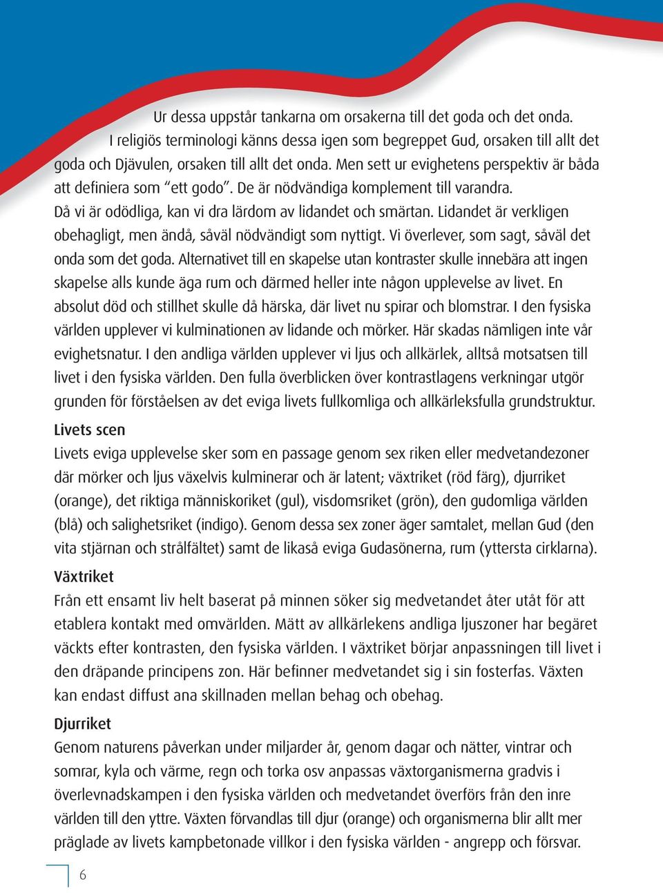 Lidandet är verkligen obehagligt, men ändå, såväl nödvändigt som nyttigt. Vi överlever, som sagt, såväl det onda som det goda.