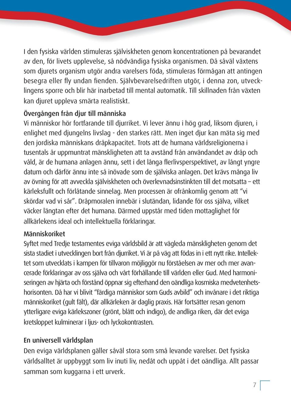 Självbevarelsedriften utgör, i denna zon, utvecklingens sporre och blir här inarbetad till mental automatik. Till skillnaden från växten kan djuret uppleva smärta realistiskt.