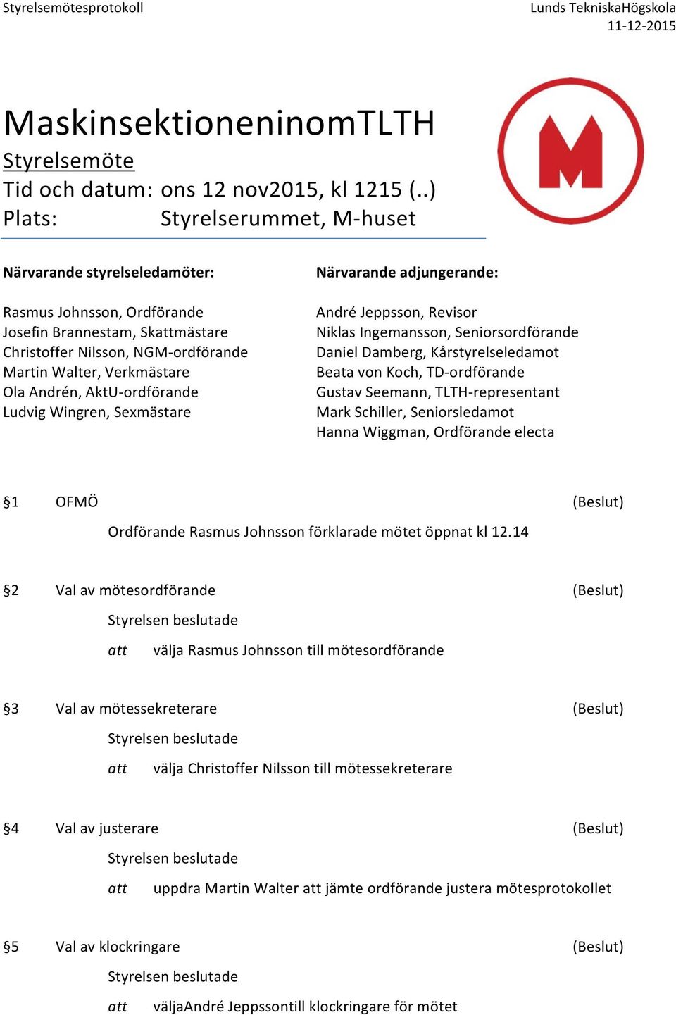 AktU-ordförande Ludvig Wingren, Sexmästare Närvarande adjungerande: André Jeppsson, Revisor Niklas Ingemansson, Seniorsordförande Daniel Damberg, Kårstyrelseledamot Beata von Koch, TD-ordförande