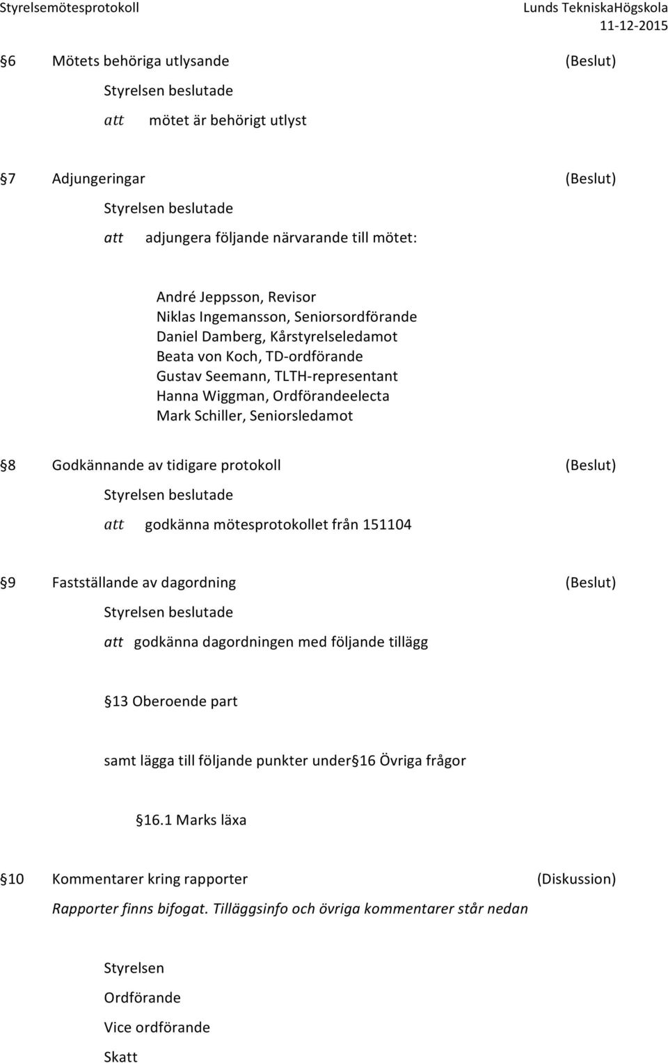 protokoll (Beslut) godkänna mötesprotokollet från 151104 9 Fastställande av dagordning (Beslut) godkänna dagordningen med följande tillägg 13 Oberoende part samt lägga till följande punkter