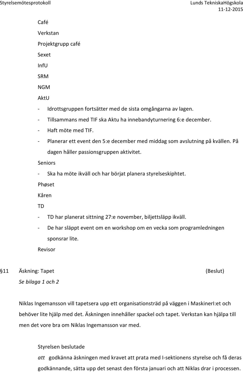 Seniors - Ska ha möte ikväll och har börjat planera styrelseskiphtet. Phøset Kåren TD - TD har planerat sittning 27:e november, biljettsläpp ikväll.