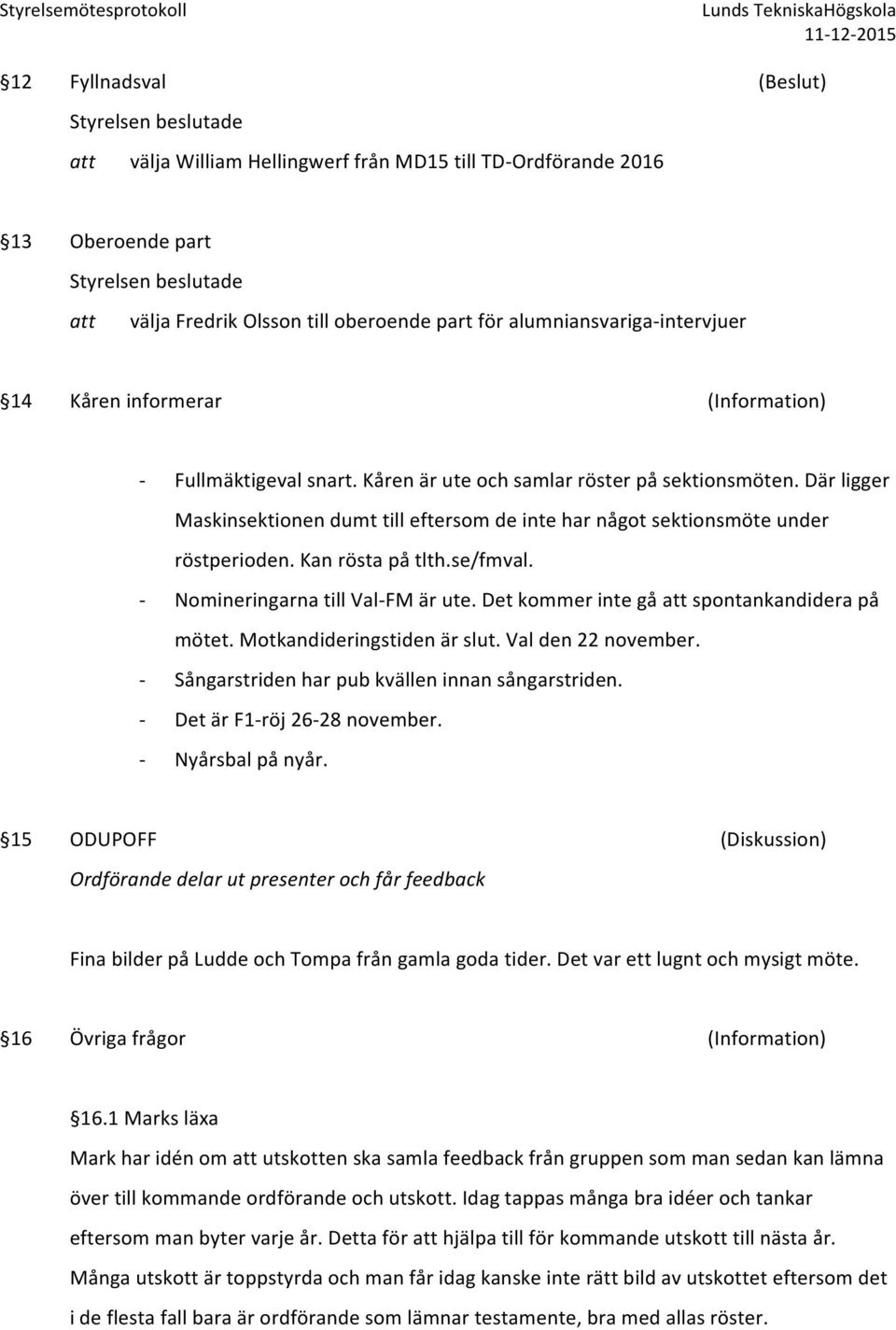 Kan rösta på tlth.se/fmval. - Nomineringarna till Val-FM är ute. Det kommer inte gå spontankandidera på mötet. Motkandideringstiden är slut. Val den 22 november.