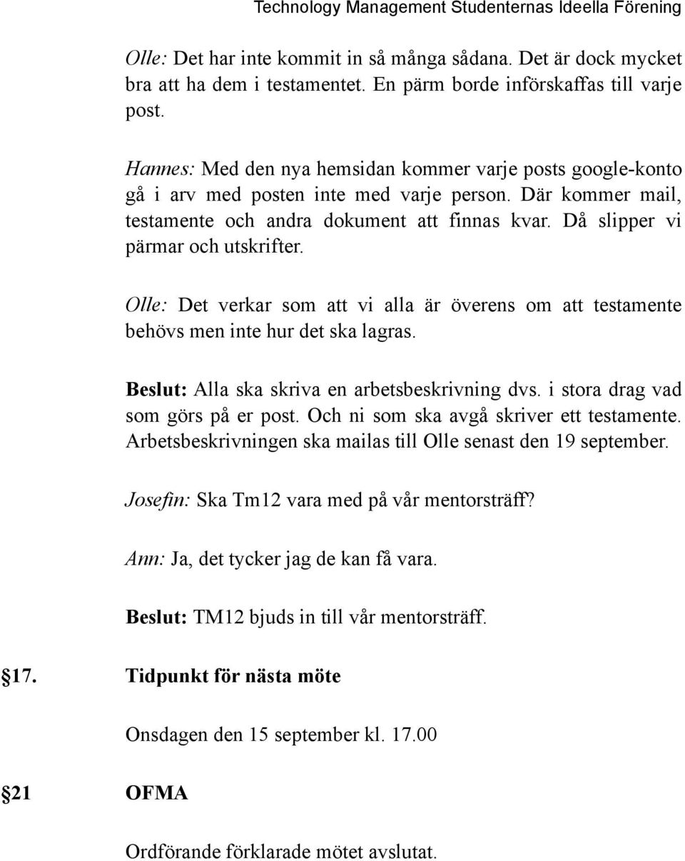 Då slipper vi pärmar och utskrifter. Olle: Det verkar som att vi alla är överens om att testamente behövs men inte hur det ska lagras. Beslut: Alla ska skriva en arbetsbeskrivning dvs.