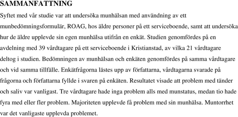 Bedömningen av munhälsan och enkäten genomfördes på samma vårdtagare och vid samma tillfälle.