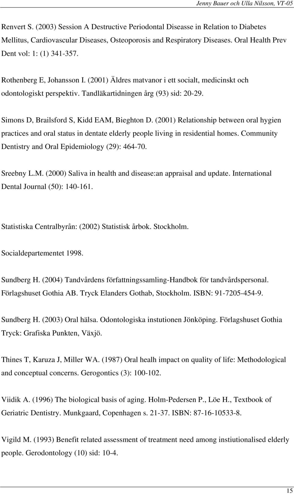 Simons D, Brailsford S, Kidd EAM, Bieghton D. (2001) Relationship between oral hygien practices and oral status in dentate elderly people living in residential homes.