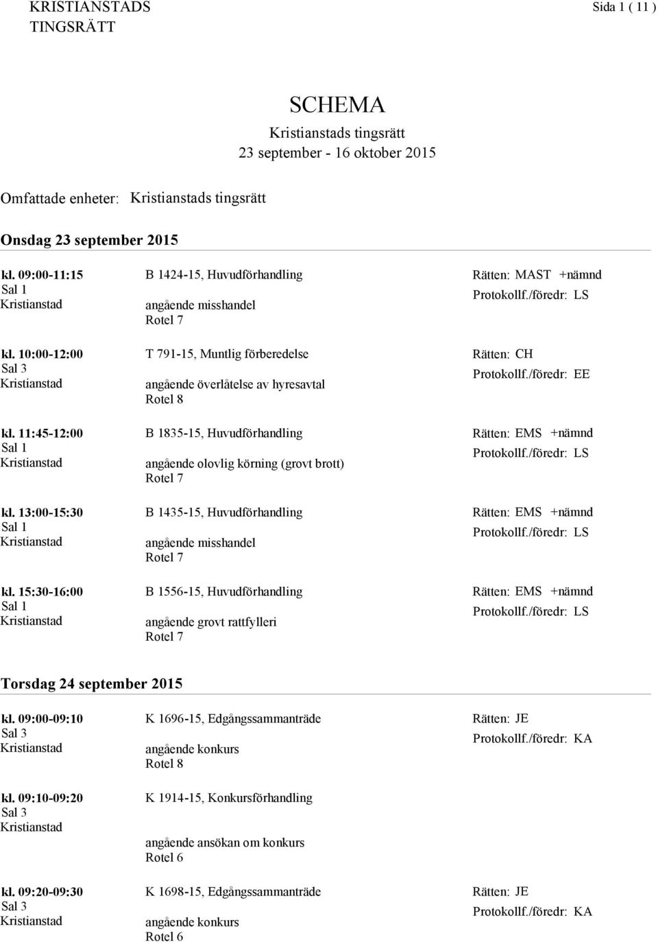 15:30-16:00 B 1835-15, Huvudförhandling angående olovlig körning (grovt brott) B 1435-15, Huvudförhandling B 1556-15, Huvudförhandling EMS LS EMS LS EMS LS