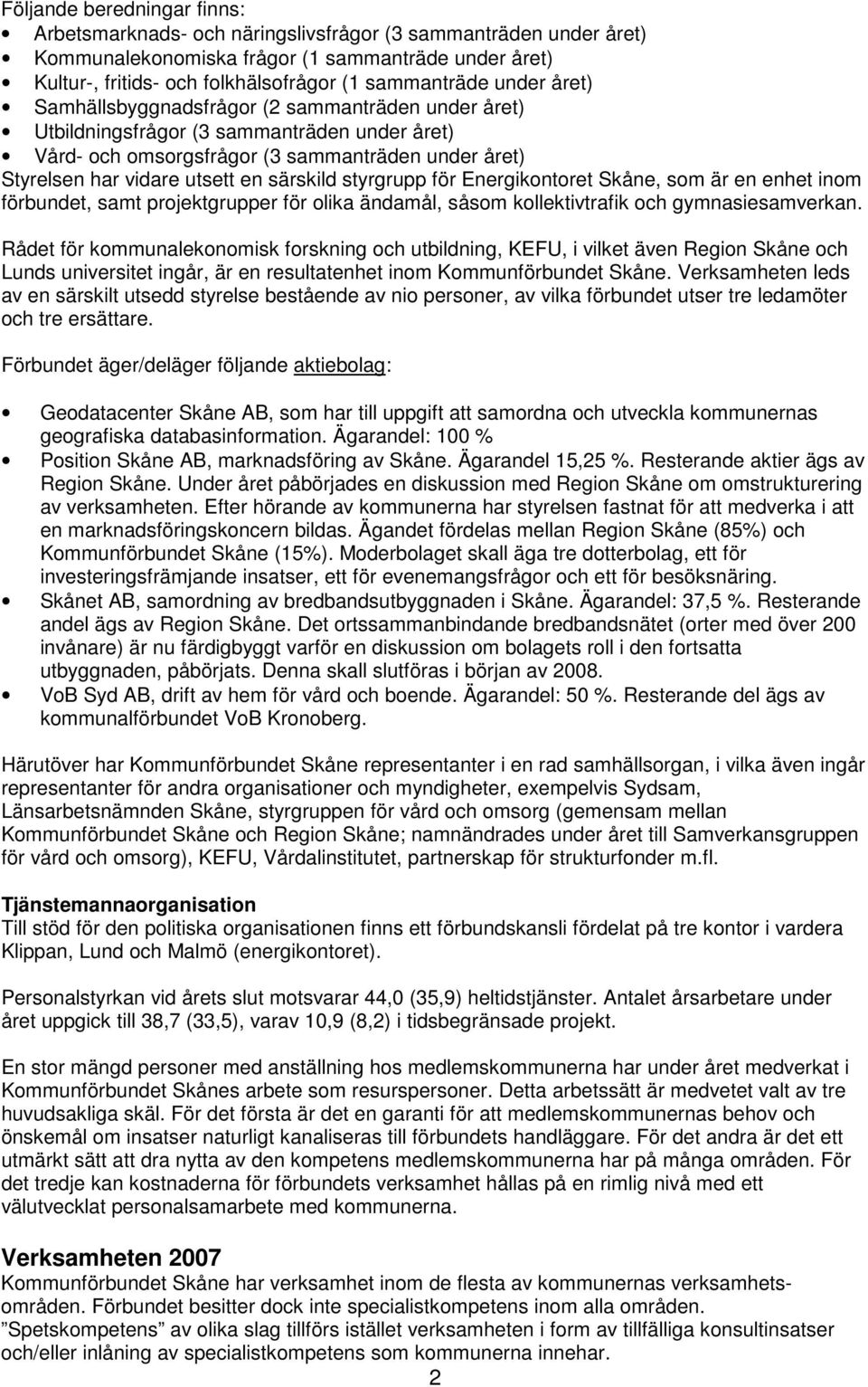 särskild styrgrupp för Energikontoret Skåne, som är en enhet inom förbundet, samt projektgrupper för olika ändamål, såsom kollektivtrafik och gymnasiesamverkan.