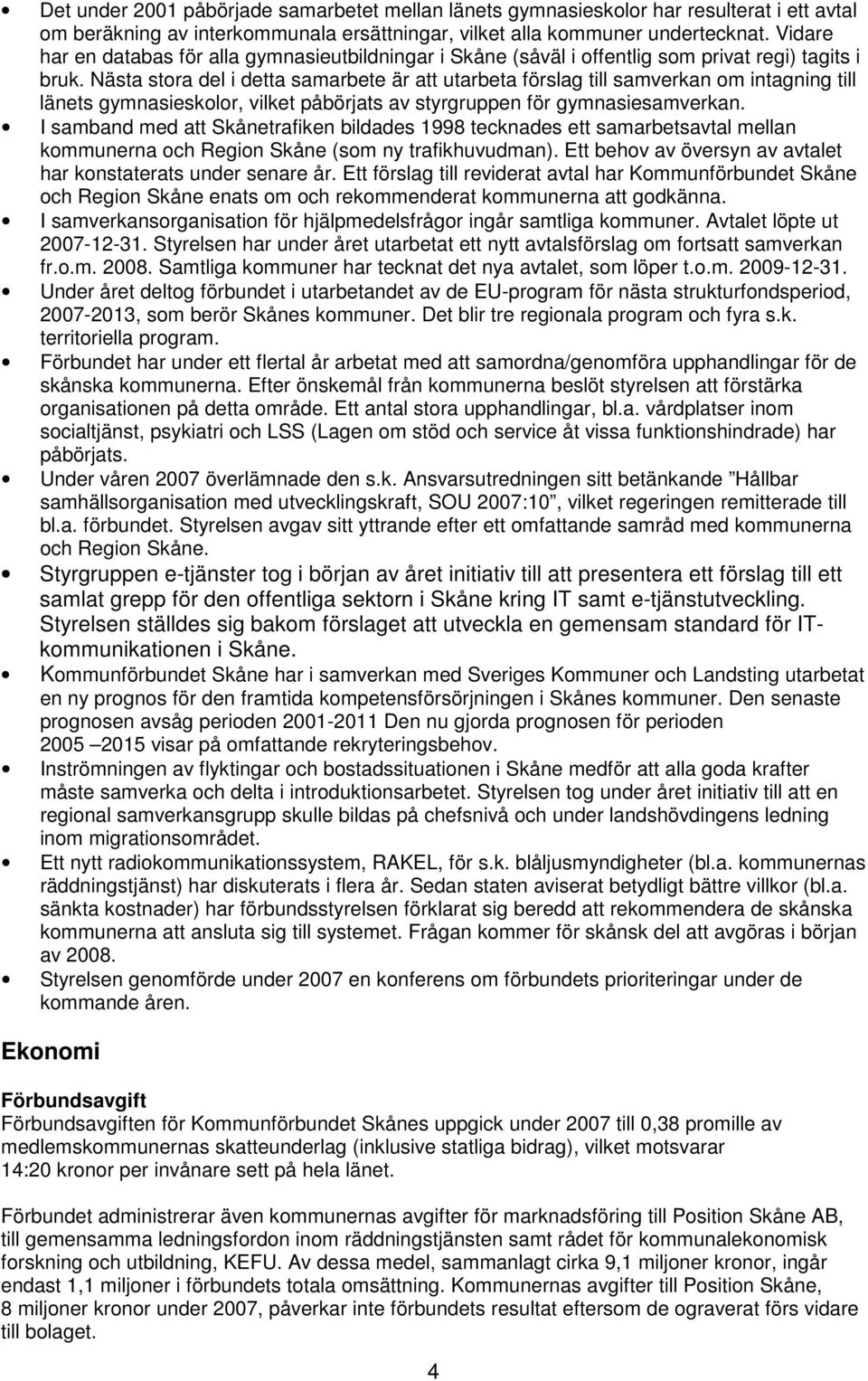 Nästa stora del i detta samarbete är att utarbeta förslag till samverkan om intagning till länets gymnasieskolor, vilket påbörjats av styrgruppen för gymnasiesamverkan.