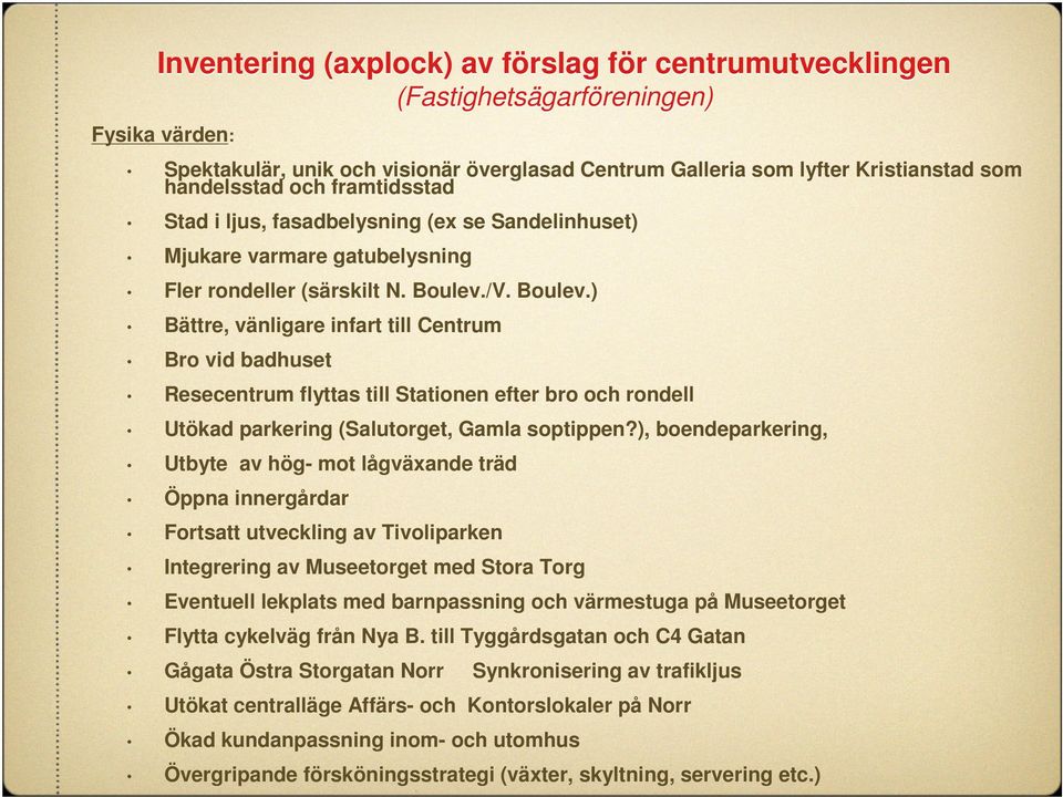 /V. Boulev.) Bättre, vänligare infart till Centrum Bro vid badhuset Resecentrum flyttas till Stationen efter bro och rondell Utökad parkering (Salutorget, Gamla soptippen?