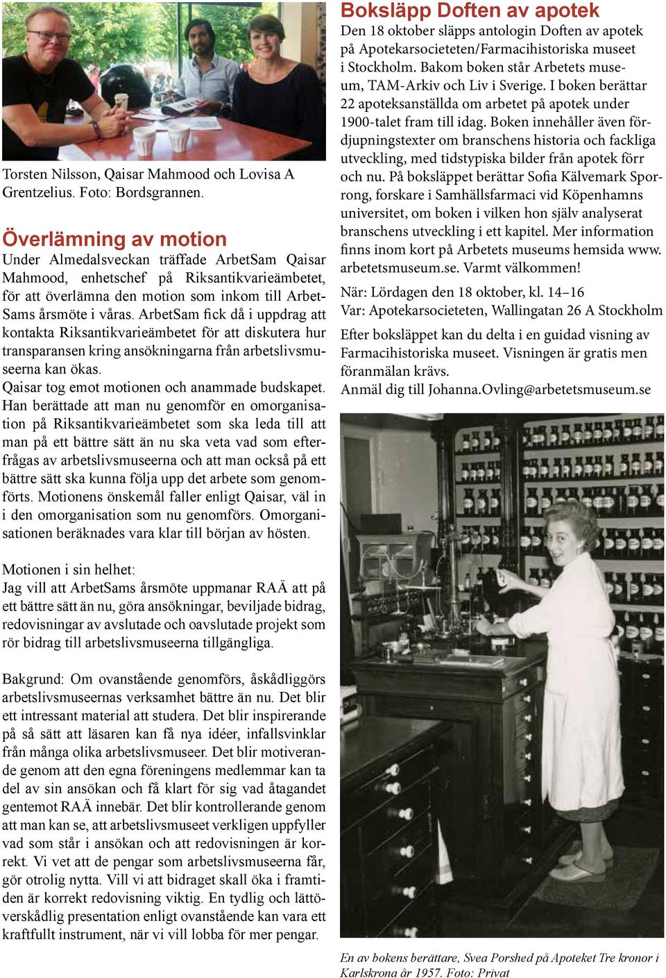ArbetSam fick då i uppdrag att kontakta Riksantikvarieämbetet för att diskutera hur transparansen kring ansökningarna från arbetslivsmuseerna kan ökas. Qaisar tog emot motionen och anammade budskapet.