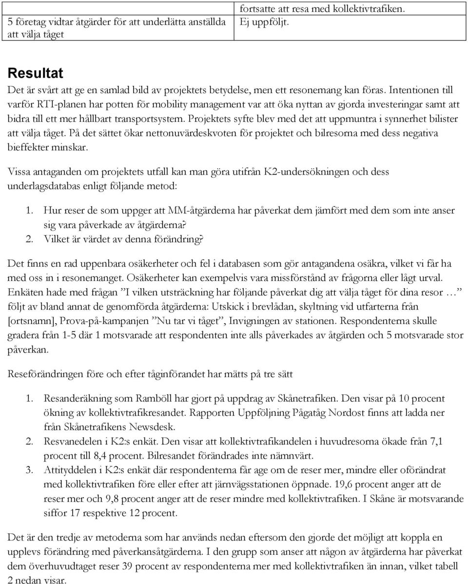 Intentionen till varför RTI-planen har potten för mobility management var att öka nyttan av gjorda investeringar samt att bidra till ett mer hållbart transportsystem.