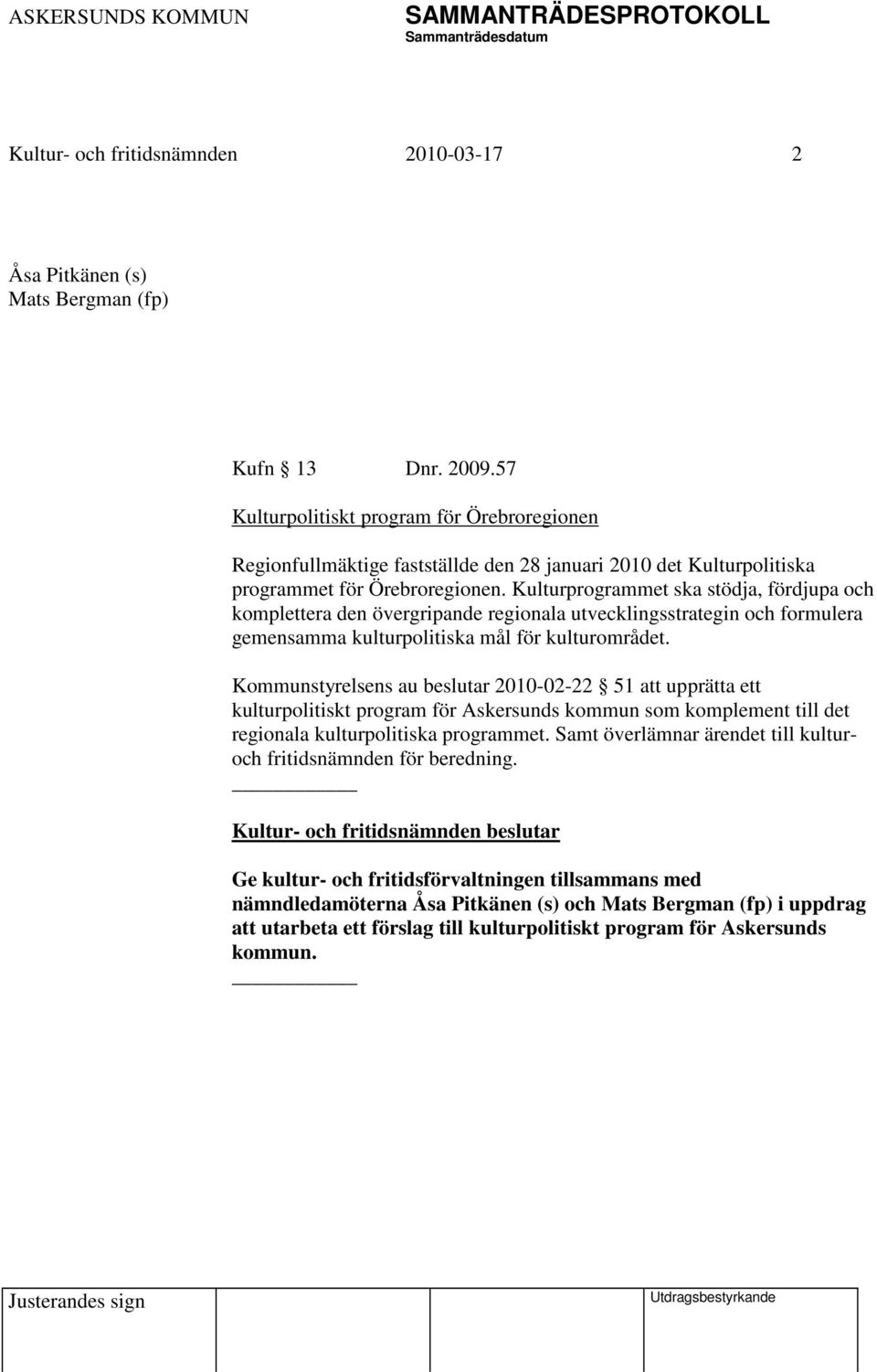 Kulturprogrammet ska stödja, fördjupa och komplettera den övergripande regionala utvecklingsstrategin och formulera gemensamma kulturpolitiska mål för kulturområdet.