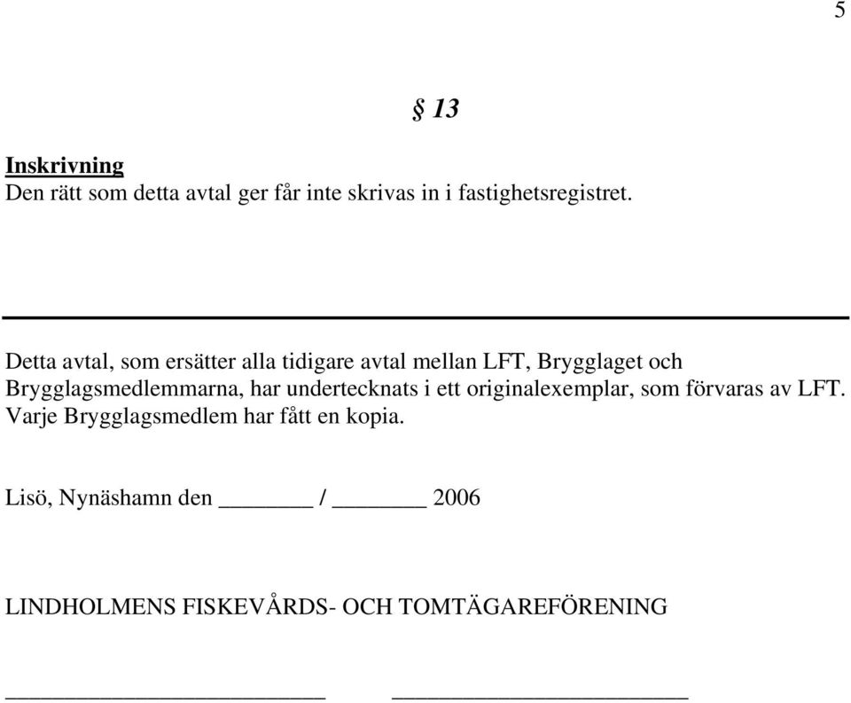 Brygglagsmedlemmarna, har undertecknats i ett originalexemplar, som förvaras av LFT.