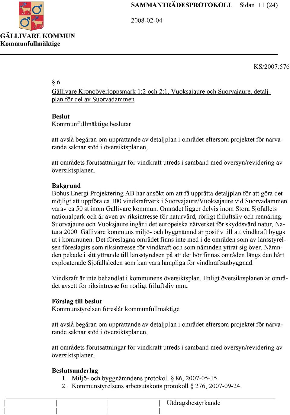 Bohus Energi Projektering AB har ansökt om att få upprätta detaljplan för att göra det möjligt att uppföra ca 100 vindkraftverk i Suorvajaure/Vuoksajaure vid Suorvadammen varav ca 50 st inom