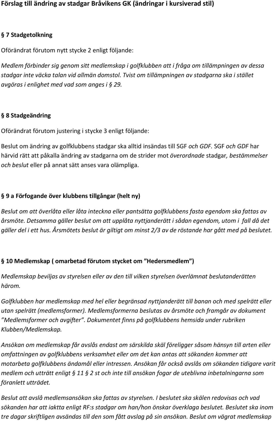 8 Stadgeändring Oförändrat förutom justering i stycke 3 enligt följande: Beslut om ändring av golfklubbens stadgar ska alltid insändas till SGF och GDF.