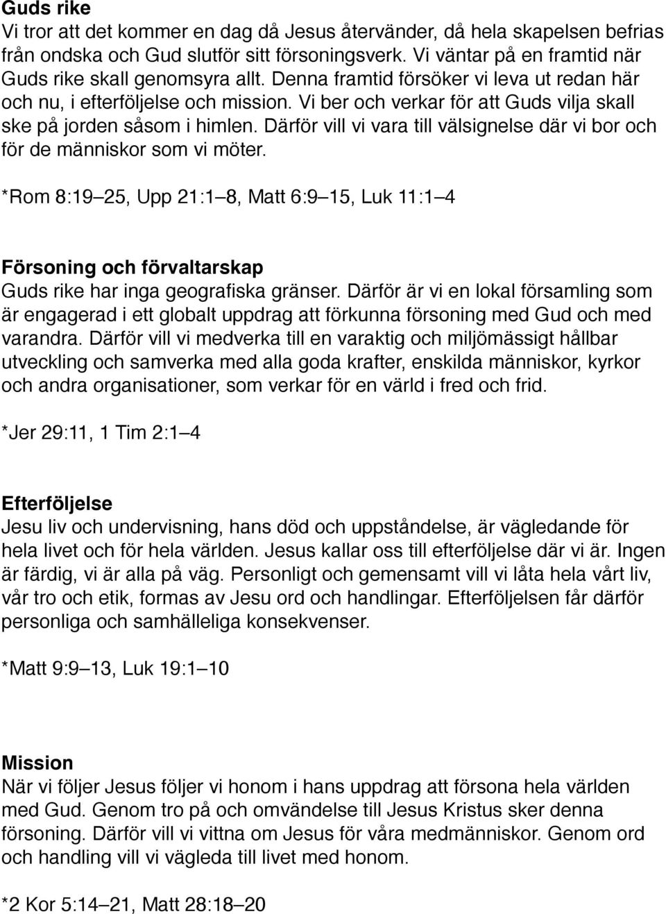 Därför vill vi vara till välsignelse där vi bor och för de människor som vi möter. *Rom 8:19 25, Upp 21:1 8, Matt 6:9 15, Luk 11:1 4 Försoning och förvaltarskap Guds rike har inga geografiska gränser.