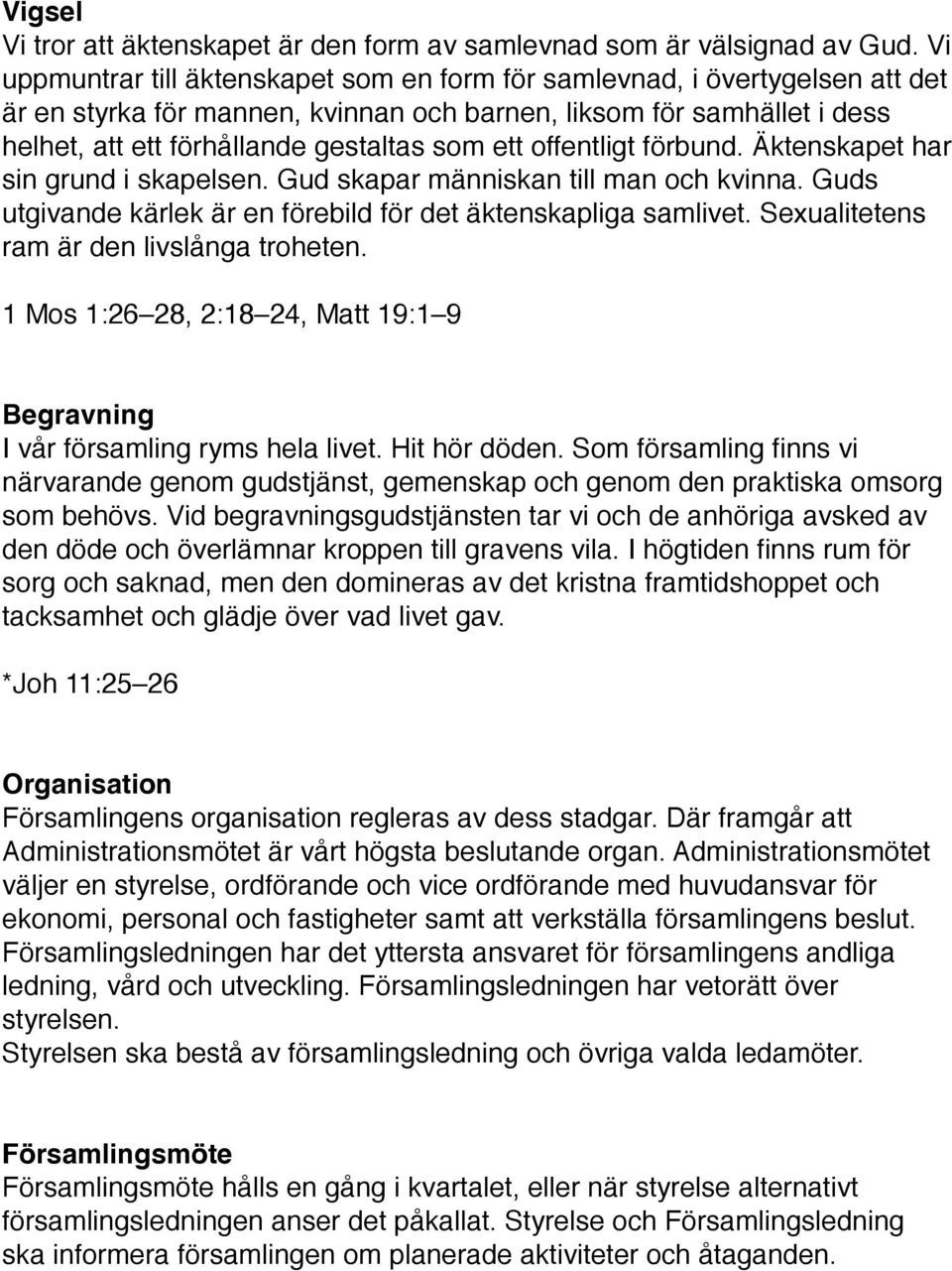 offentligt förbund. Äktenskapet har sin grund i skapelsen. Gud skapar människan till man och kvinna. Guds utgivande kärlek är en förebild för det äktenskapliga samlivet.