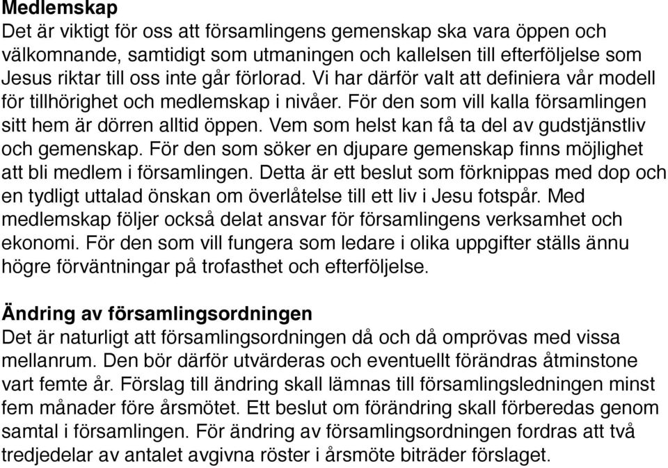 Vem som helst kan få ta del av gudstjänstliv och gemenskap. För den som söker en djupare gemenskap finns möjlighet att bli medlem i församlingen.