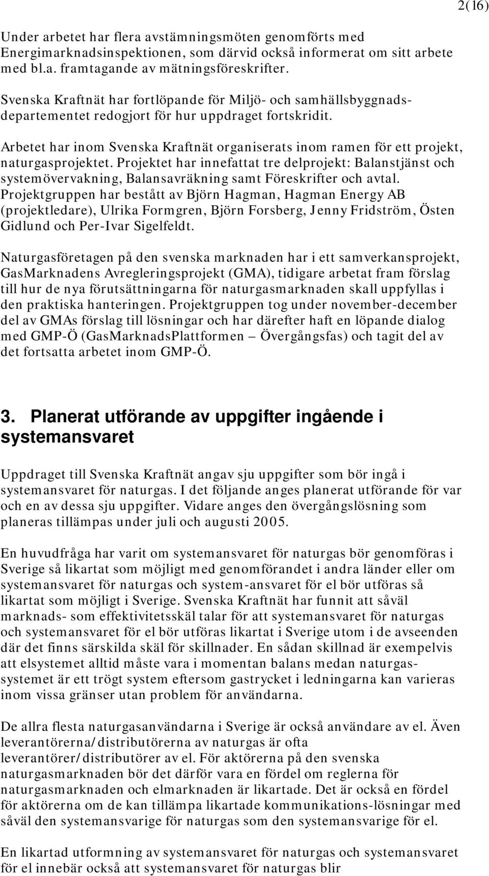 Arbetet har inom Svenska Kraftnät organiserats inom ramen för ett projekt, naturgasprojektet.