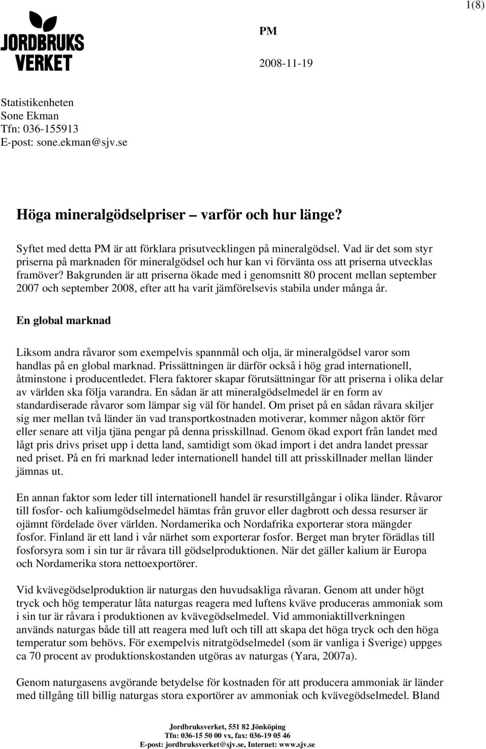 Bakgrunden är att priserna ökade med i genomsnitt 80 procent mellan september 2007 och september 2008, efter att ha varit jämförelsevis stabila under många år.