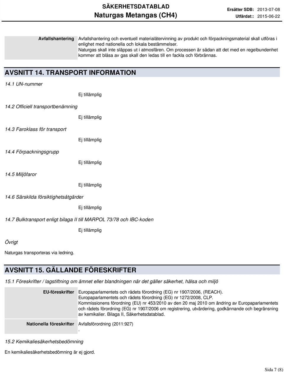 TRANSPORT INFORMATION 14.1 UN-nummer 14.2 Officiell transportbenämning 14.3 Faroklass för transport 14.4 Förpackningsgrupp 14.5 Miljöfaror 14.6 Särskilda försiktighetsåtgärder 14.