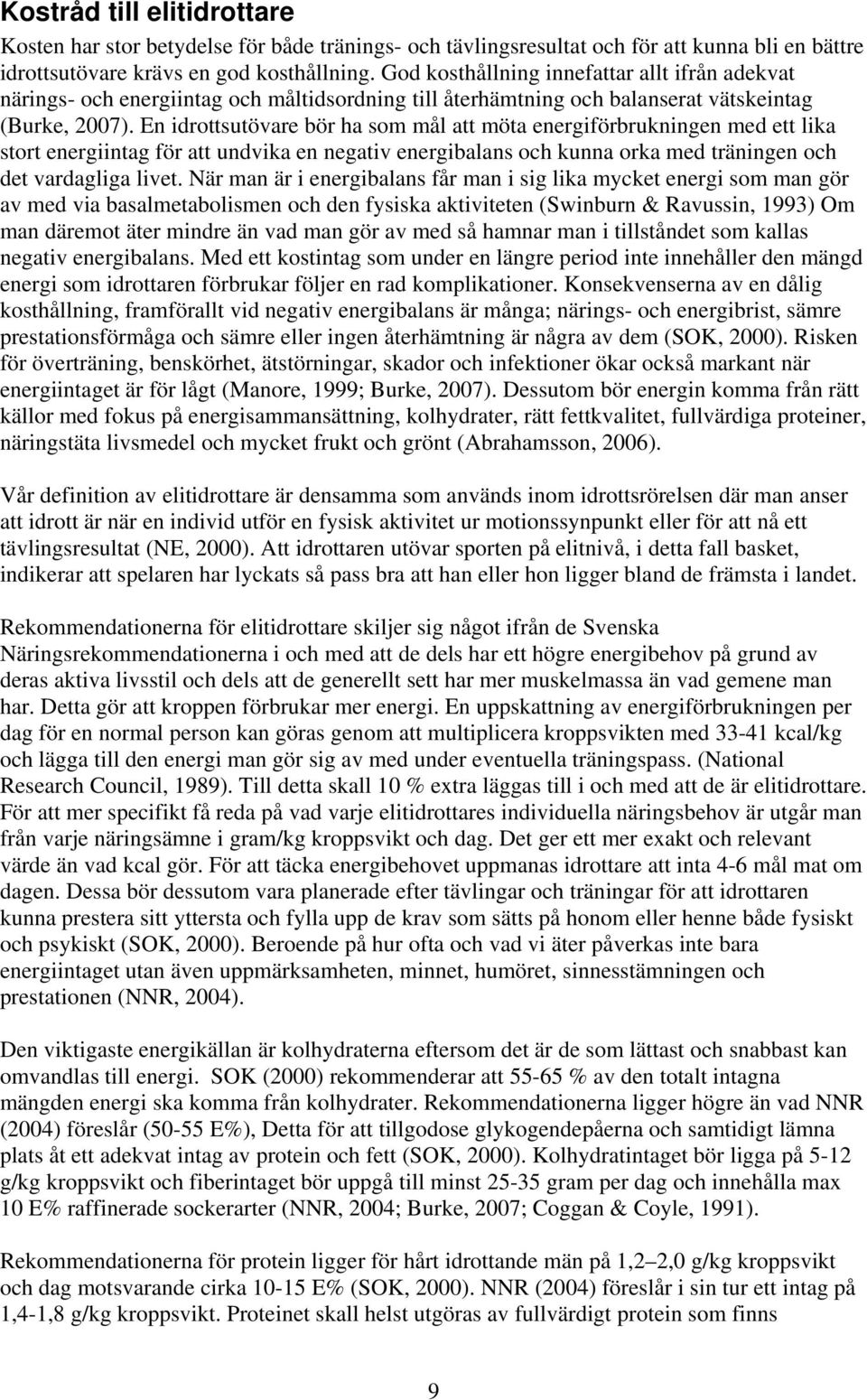 En idrottsutövare bör ha som mål att möta energiförbrukningen med ett lika stort energiintag för att undvika en negativ energibalans och kunna orka med träningen och det vardagliga livet.