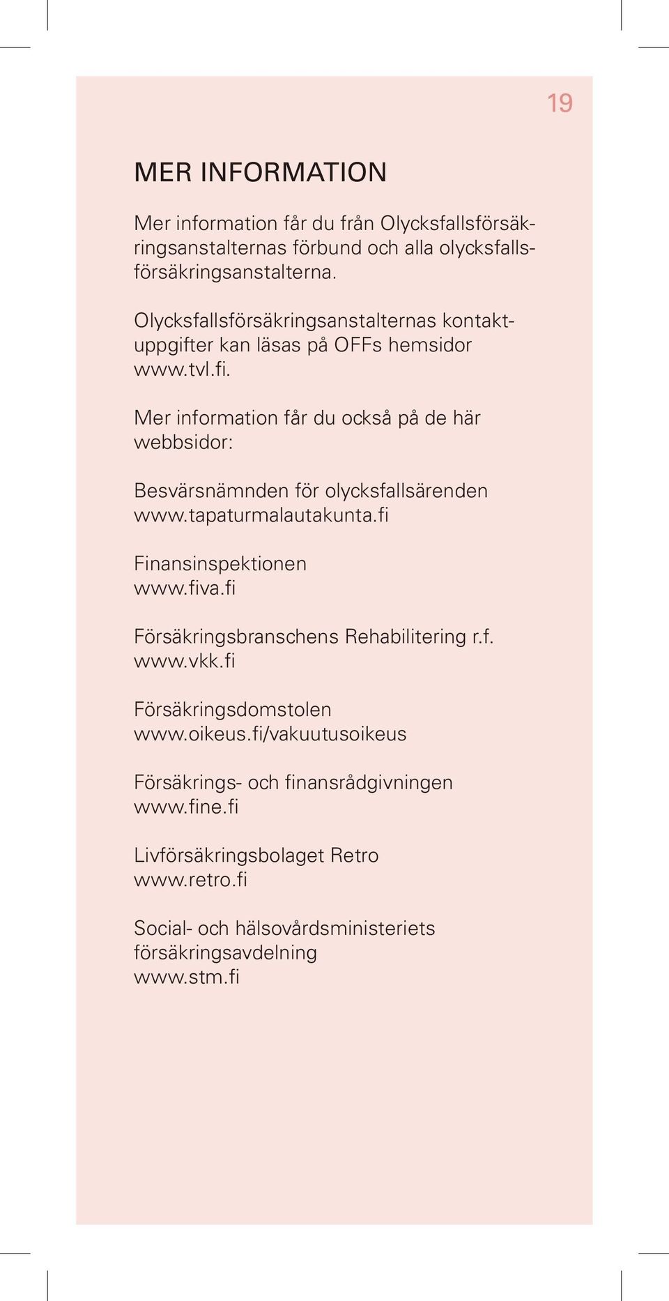 Mer information får du också på de här webbsidor: Besvärsnämnden för olycksfallsärenden www.tapaturmalautakunta.fi Finansinspektionen www.fiva.