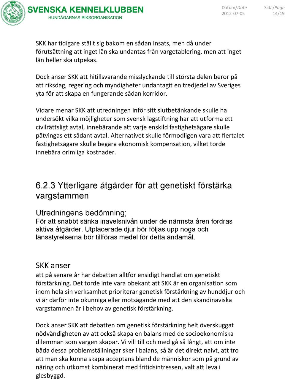 Vidare menar SKK att utredningen inför sitt slutbetänkande skulle ha undersökt vilka möjligheter sm svensk lagstiftning har att utfrma ett civilrättsligt avtal, innebärande att varje enskild