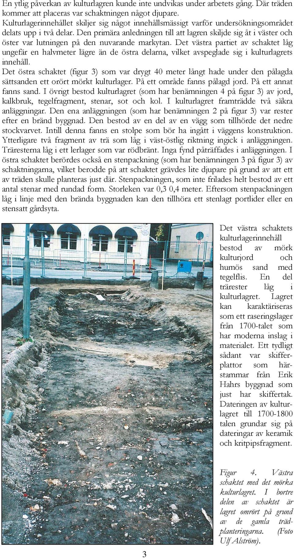 Den primära anledningen till att lagren skiljde sig åt i väster och öster var lutningen på den nuvarande markytan.