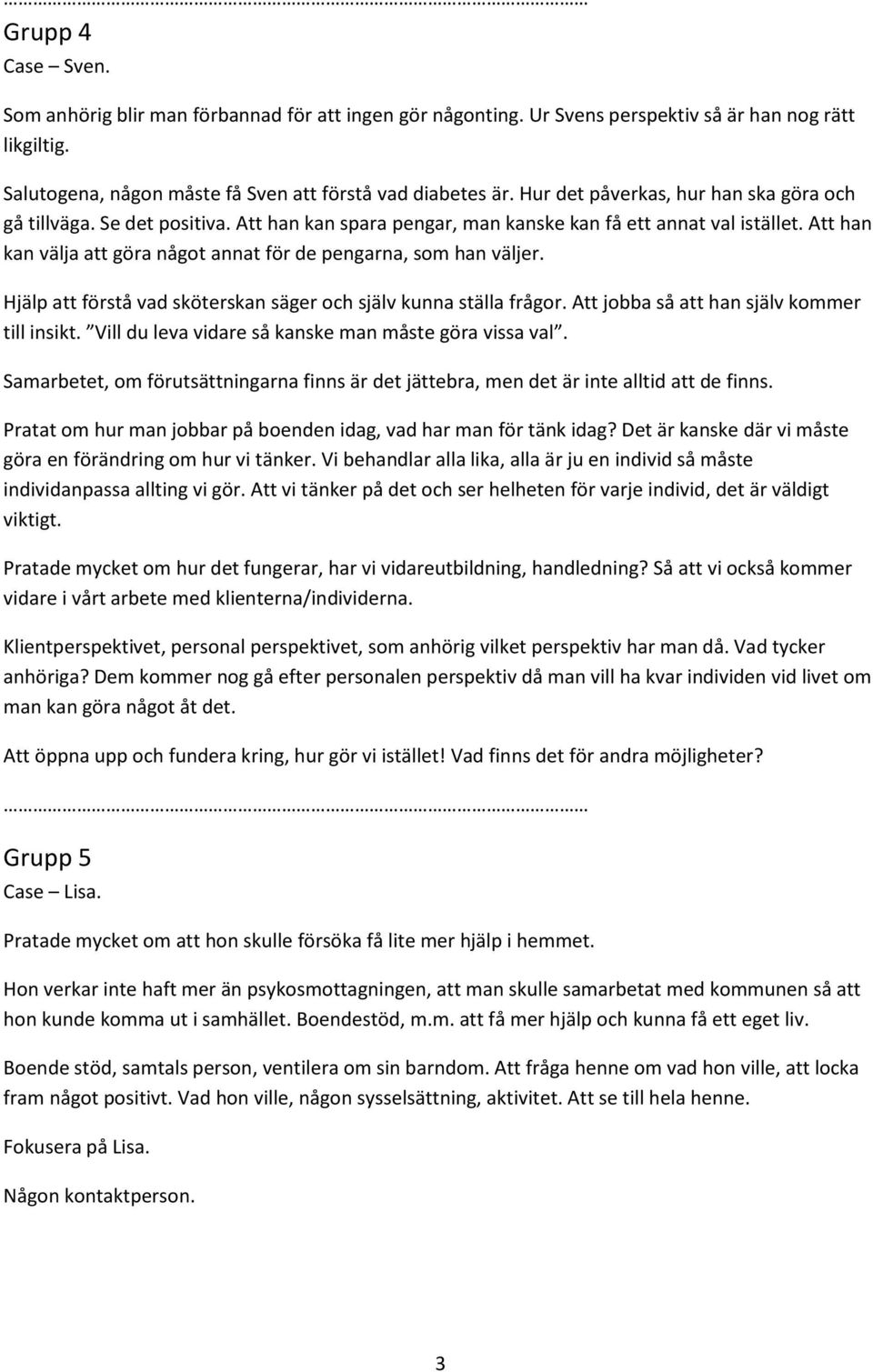 Att han kan välja att göra något annat för de pengarna, som han väljer. Hjälp att förstå vad sköterskan säger och själv kunna ställa frågor. Att jobba så att han själv kommer till insikt.