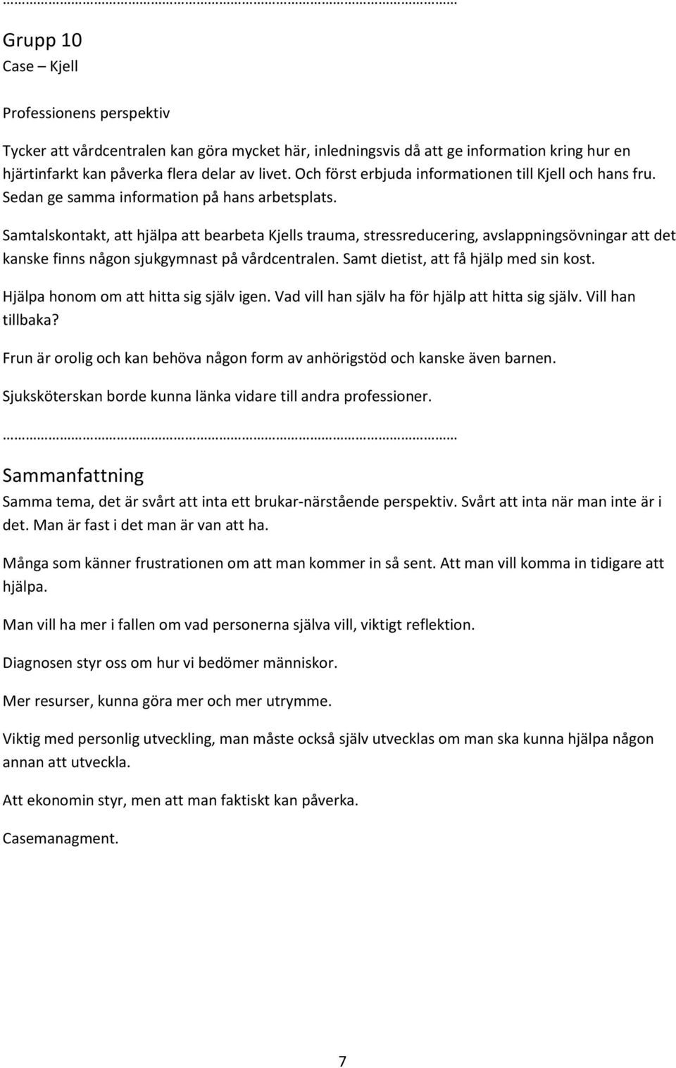 Samtalskontakt, att hjälpa att bearbeta Kjells trauma, stressreducering, avslappningsövningar att det kanske finns någon sjukgymnast på vårdcentralen. Samt dietist, att få hjälp med sin kost.