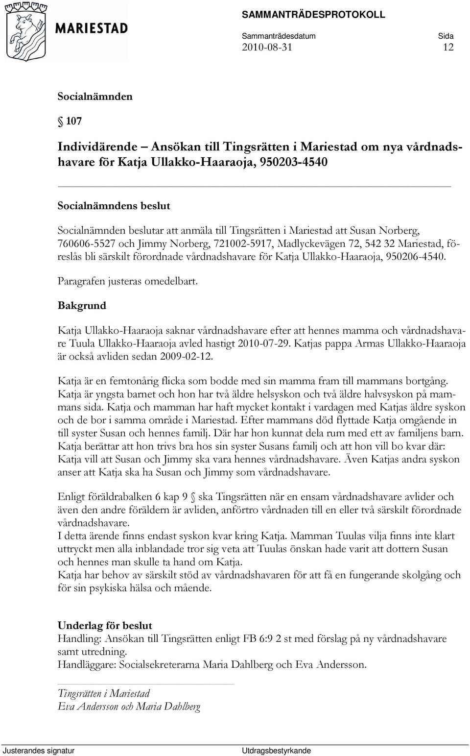 Paragrafen justeras omedelbart. Katja Ullakko-Haaraoja saknar vårdnadshavare efter att hennes mamma och vårdnadshavare Tuula Ullakko-Haaraoja avled hastigt 2010-07-29.