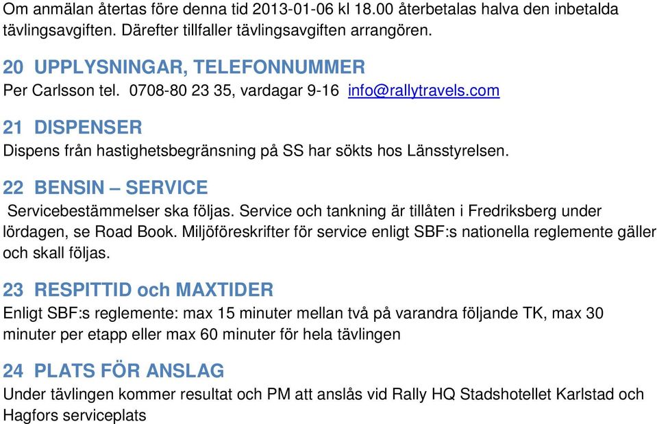 22 BENSIN SERVICE Servicebestämmelser ska följas. Service och tankning är tillåten i Fredriksberg under lördagen, se Road Book.