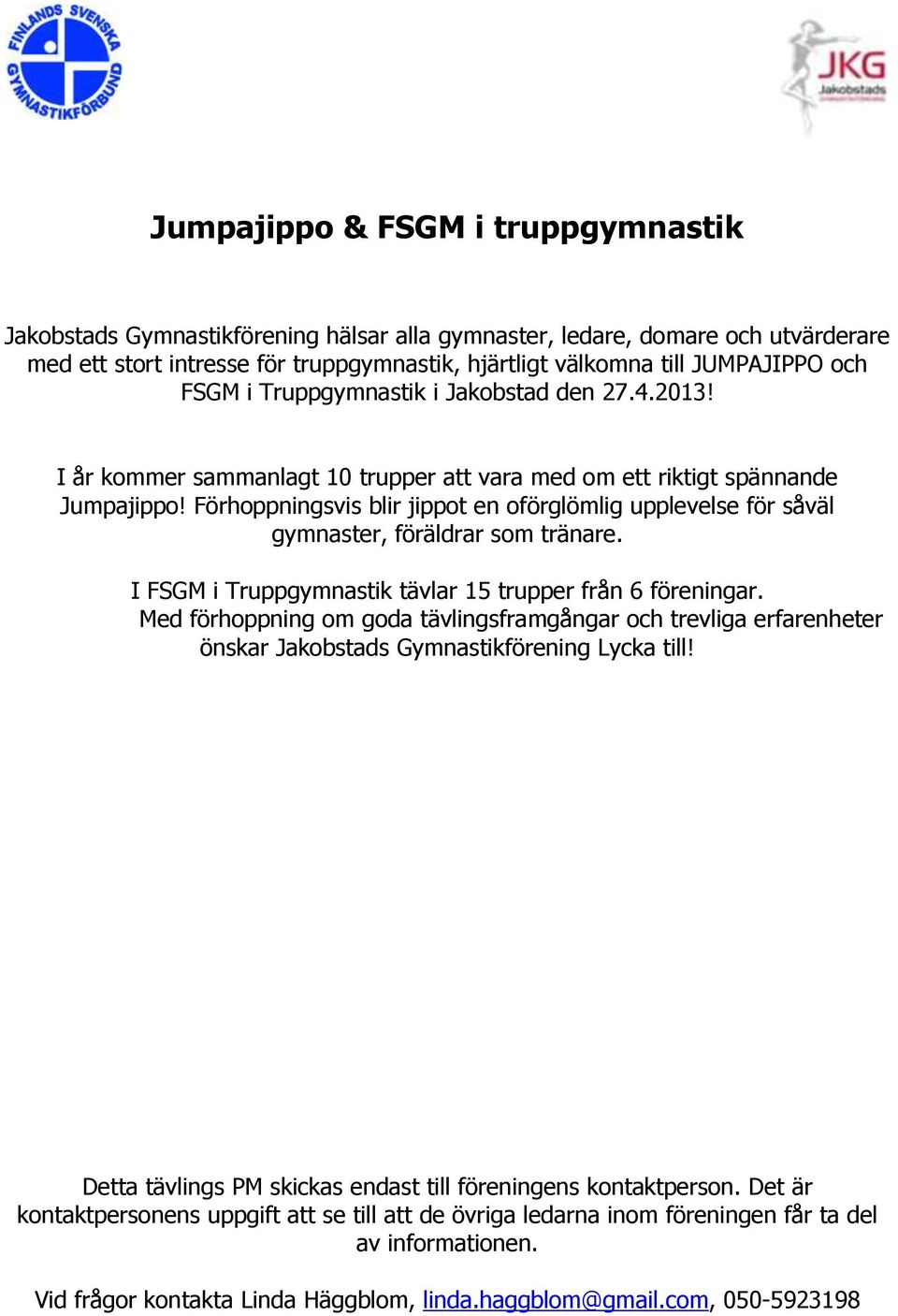 Förhoppningsvis blir jippot en oförglömlig upplevelse för såväl gymnaster, föräldrar som tränare. I FSGM i Truppgymnastik tävlar 15 trupper från 6 föreningar.