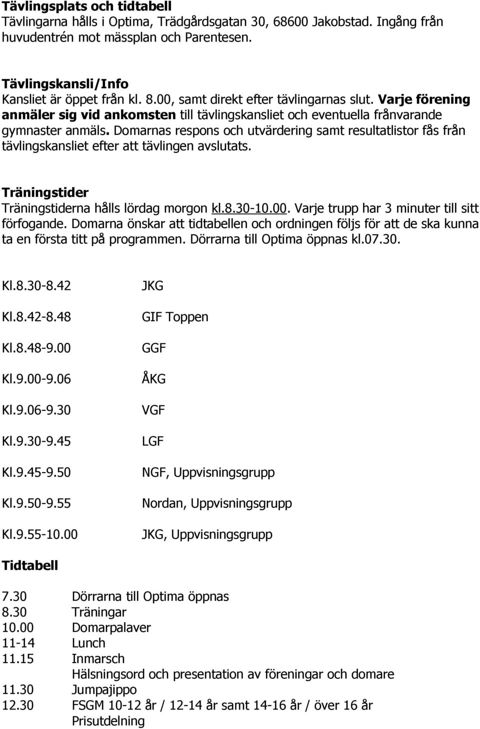Domarnas respons och utvärdering samt resultatlistor fås från tävlingskansliet efter att tävlingen avslutats. Träningstider Träningstiderna hålls lördag morgon kl.8.30-10.00.